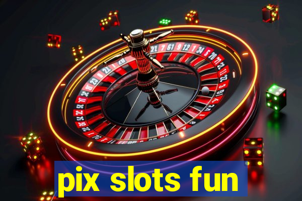 pix slots fun